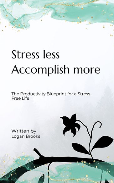 Stress Less, Accomplish More - Logan Brooks