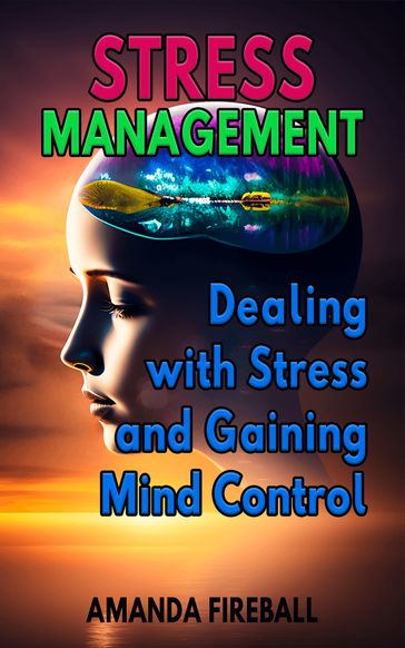 Stress Management: Dealing with Stress and Gaining Mind Control - Amanda Fireball