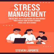 Stress Management: Find Out What You ve Been Missing and Avoid Burnout (Your Strategy Guide on How to Manage Stress, Deal With Changes)