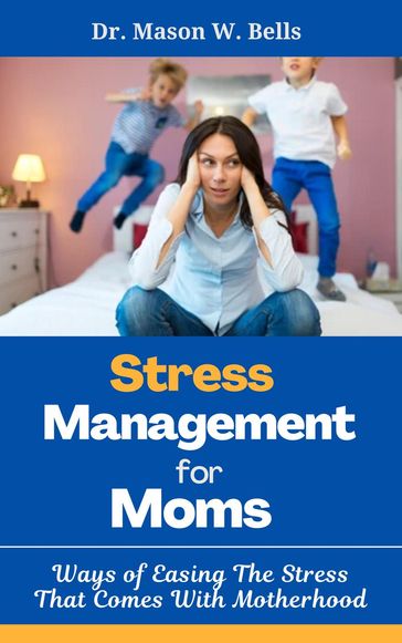 Stress Management for Moms - Dr. Mason W. Bells