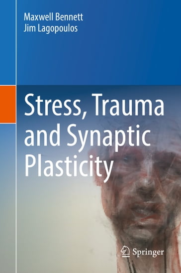 Stress, Trauma and Synaptic Plasticity - Jim Lagopoulos - Maxwell Bennett