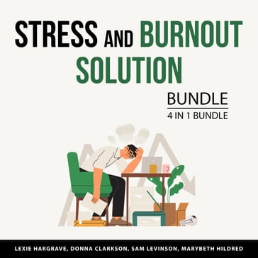 Stress and Burnout Solution Bundle, 4 in 1 Bundle - Lexie Hargrave - Donna Clarkson - Marybeth Hildred - Sam Levinson