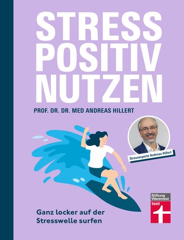 Stress positiv nutzen - positives Mindset aufbauen, besser fühlen mit Entspannungstechniken - Herausforderungen im Berufs- und Privatleben meistern - Prof. Dr. med. Dr. phil. Andreas Hillert