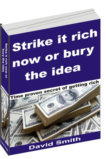 Strike it Rich now, or Bury the Idea - David Smith