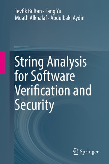 String Analysis for Software Verification and Security - Tevfik Bultan - Fang Yu - Muath Alkhalaf - Abdulbaki Aydin