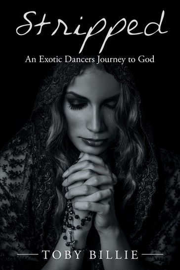 Stripped an Exotic Dancers Journey to God - Toby Billie