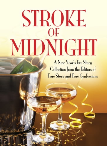 Stroke of Midnight: A New Year's Eve Storty Collection - The Editors of True Story - True Confessions