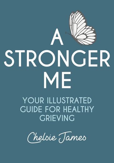 A Stronger Me: Your Illustrated Guide For Healthy Grieving - Chelsie James