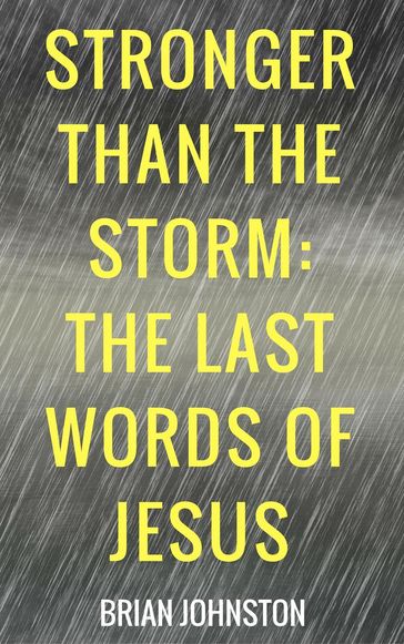 Stronger Than the Storm - The Last Words of Jesus - Brian Johnston