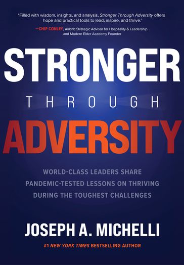 Stronger Through Adversity: World-Class Leaders Share Pandemic-Tested Lessons on Thriving During the Toughest Challenges - Joseph A. Michelli