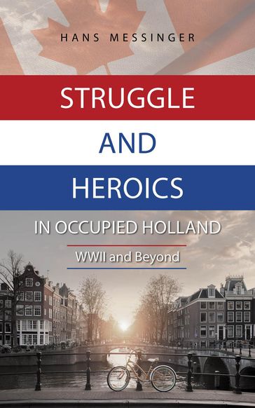 Struggle and Heroics in Occupied Holland - Hans Messinger - Francine Rouleau - Johanna Jackson