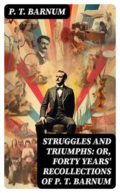 Struggles and Triumphs: or, Forty Years  Recollections of P. T. Barnum