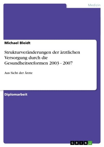 Strukturveränderungen der ärztlichen Versorgung durch die Gesundheitsreformen 2003 - 2007 - Michael Bleidt