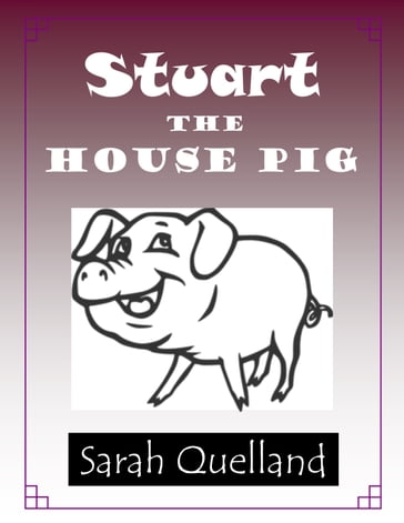 Stuart the House Pig - Sarah Quelland