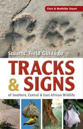 Stuarts  Field Guide to Tracks & Signs of Southern, Central & East African Wildlife