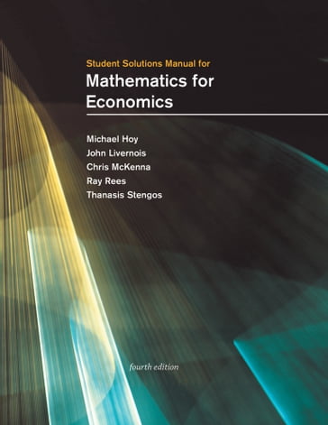 Student Solutions Manual for Mathematics for Economics, fourth edition - Chris McKenna - John Livernois - Michael Hoy - Ray Rees - Thanasis Stengos