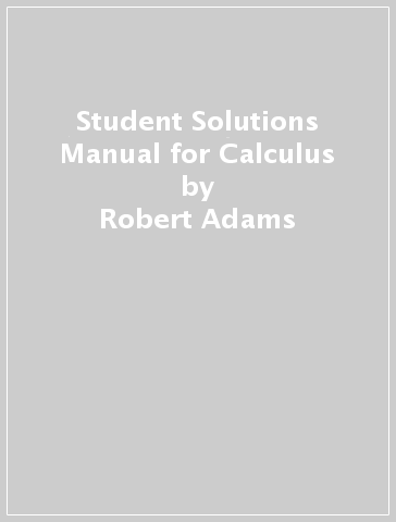 Student Solutions Manual for Calculus - Robert Adams - Christopher Essex