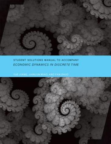 Student Solutions Manual to Accompany Economic Dynamics in Discrete Time - Yue Jiang - Jianjun Miao - Fan Zhuo