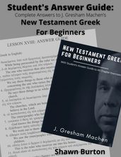Student s Answer Guide: Complete Answers to J. Gresham Machen s New Testament Greek For Beginners