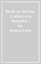 Studi su Stirner. L unico e la filosofia dell egoismo