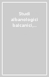 Studi albanologici balcanici, bizantini e orientali in onore di Giuseppe Valentini s. j.