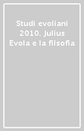 Studi evoliani 2010. Julius Evola e la filsofia