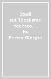 Studi sull idealismo tedesco. Temporalità, fatticità, libertà