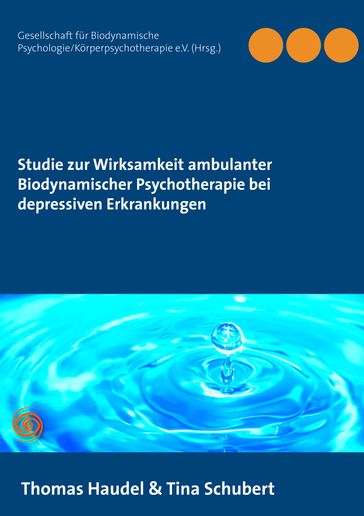 Studie zur Wirksamkeit ambulanter Biodynamischer Psychotherapie bei depressiven Erkrankungen - Thomas Haudel - Tina Schubert