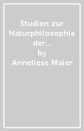 Studien zur Naturphilosophie der Spatscholastik. 2.Zwei Grundprobleme der scholastischen Naturphilosophie