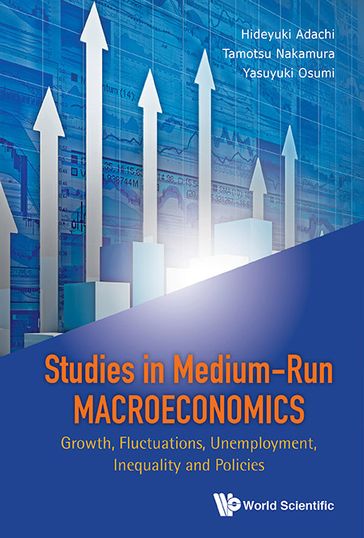 Studies In Medium-run Macroeconomics: Growth, Fluctuations, Unemployment, Inequality And Policies - Hideyuki Adachi - Tamotsu Nakamura - Yasuyuki Osumi