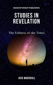 Studies in Revelation: The Fullness of the Times