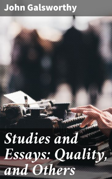 Studies and Essays: Quality, and Others - John Galsworthy