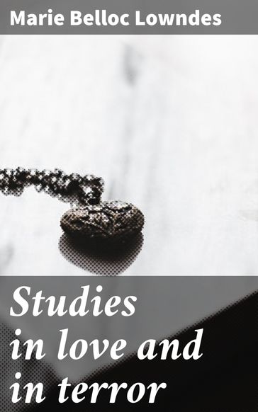 Studies in love and in terror - Marie Belloc Lowndes