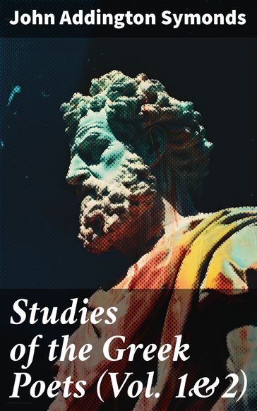 Studies of the Greek Poets (Vol. 1&2) - John Addington Symonds