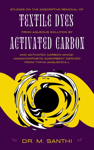 Studies on the Adsorptive Removal of Textile Dyes from Aqueous Solution by Activated Carbon and Activated Carbon-Mno2-Nanocomposite Adsorbent Derived From Typha Angustata L - Dr. M.Santhi