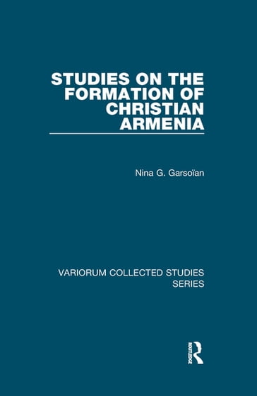 Studies on the Formation of Christian Armenia - Nina G. Garsoian