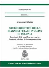 Studio bioetico della diagnosi fetale invasiva in Polonia. I postulati delle modifiche necessarie, formulati alla luce dell etica personalista