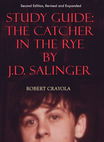 Study Guide: The Catcher in the Rye by J.D. Salinger (Second Edition, Revised and Expanded) - Robert Crayola