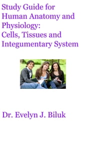 Study Guide for Human Anatomy and Physiology: Cells, Tissues and Integumentary System