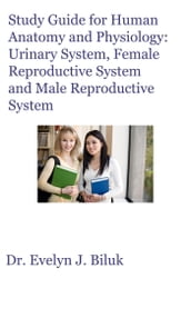 Study Guide for Human Anatomy and Physiology: Urinary System, Female Reproductive System and Male Reproductive System