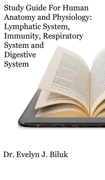 Study Guide for Human Anatomy and Physiology: Lymphatic System, Immunity, Respiratory System and Digestive System - Dr. Evelyn J Biluk