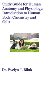 Study Guide for Human Anatomy and Physiology: Introduction to Human Body, Chemistry and Cells
