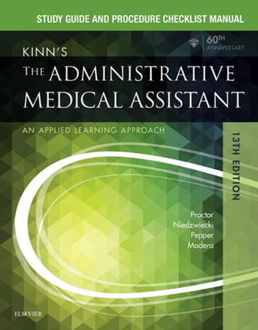 Study Guide for Kinn's The Administrative Medical Assistant - E-Book - RN  MSN  RMA Brigitte Niedzwiecki - EdD  RN  CMA Deborah B. Proctor - BS  CMA (AAMA) Julie Pepper - RHIT  MBA Payel Madero