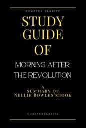 Study Guide of Morning After the Revolution by Nellie Bowles (ChapterClarity)