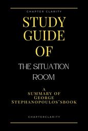 Study Guide of The Situation Room by George Stephanopoulos (ChapterClarity)