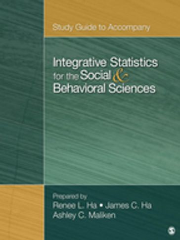 Study Guide to Accompany Integrative Statistics for the Social and Behavioral Sciences - Ashley C. Maliken - James C. Ha - Renee R. Ha