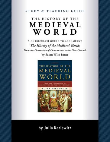 Study and Teaching Guide: The History of the Medieval World: A curriculum guide to accompany The History of the Medieval World - Julia Kaziewicz