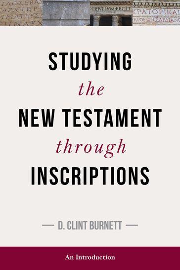 Studying the New Testament through Inscriptions - C Burnett