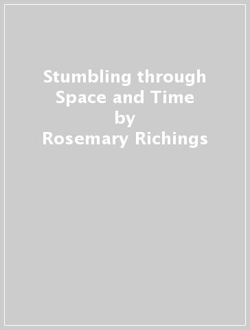Stumbling through Space and Time - Rosemary Richings