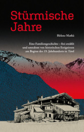 Sturmische Jahre. Eine Familiengeschichte, frei erzahlt und umrahmt von historischen Ereignissen zu Beginn des 19. Jahrhunderts in Tirol